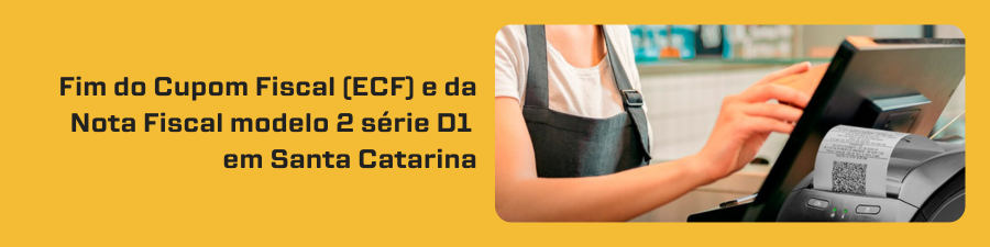 Fim do cupom fiscal (ECF) e da Nota Fiscal modelo 2 série D1 em Santa Catarina: O que muda e como sua loja pode se adequar